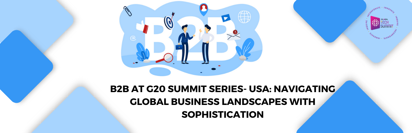 B2B at G20 Summit Series- USA: Navigating Global Business Landscapes with Sophistication